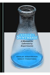 Inorganic Synthesis: A Manual for Laboratory Experiments