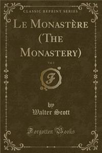 Le Monastère (the Monastery), Vol. 1 (Classic Reprint)