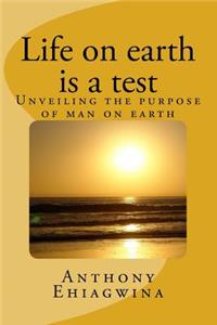 Life on Earth Is a Test: Unveiling the Purpose of Man on Earth