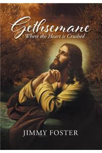 Gethsemane: Where the Heart is Crushed