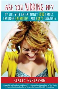 Are You Kidding Me?: My Life with an Extremely Loud Family, Bathroom Calamities, and Crazy Relatives