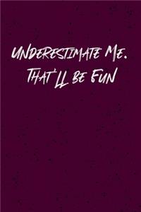 Underestimate Me. That'll be Fun