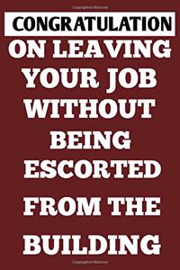 congratulation on leaving your job without being escorted from building 6×9 100 page