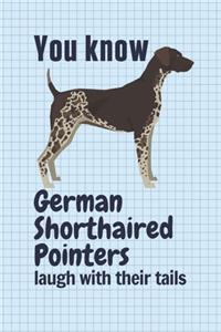 You know German Shorthaired Pointers laugh with their tails