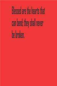 Blessed are the hearts that can bend; they shall never be broken.