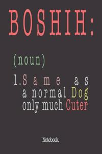 Boshih (noun) 1. Same As A Normal Dog Only Much Cuter
