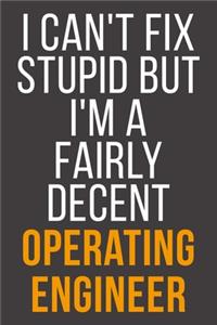 I Can't Fix Stupid But I'm A Fairly Decent Operating Engineer