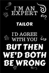 I'm An Expert Tailor I'd Agree With You But Then We'd Both Be Wrong