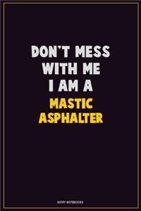 Don't Mess With Me, I Am A Mastic Asphalter