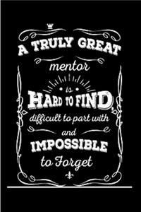 A truly great mentor is hard to find difficult to part with and impossible to forget