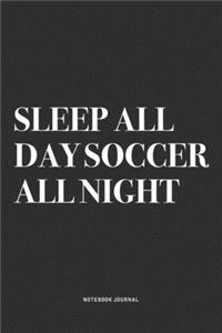 Sleep All Day Soccer All Night