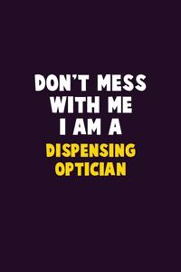 Don't Mess With Me, I Am A Dispensing Optician