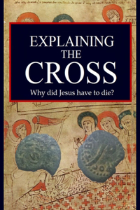 Explaining the Cross: Why did Jesus have to die?