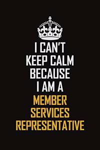 I Can't Keep Calm Because I Am A Member Services Representative