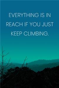 Inspirational Quote Notebook - 'Everything Is In Reach If You Just Keep Climbing.' - Inspirational Journal to Write in