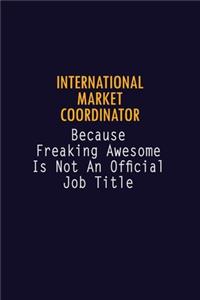 International Market Coordinator Because Freaking Awesome is not An Official Job Title