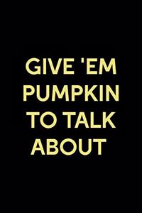 Give 'Em Pumpkin To Talk About
