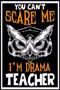 You Can't Scare me i'm a Drama Teacher