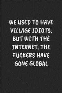 We Used to Have Village Idiots, But with the Internet, the Fuckers Have Gone Global