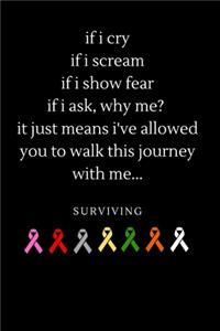 if i cry if i scream if i show fear if i ask, why me? it just means i've allowed you to walk this journey with me... surviving