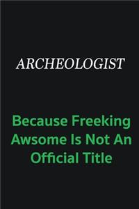 Archeologist because freeking awsome is not an official title