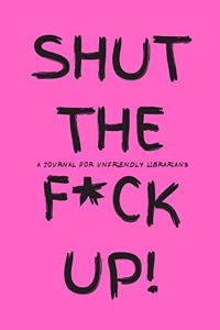 Shut the F*ck Up!