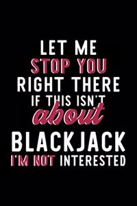 Let Me Stop You Right There If This Isn't About Blackjack I'm Not Interested
