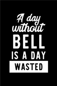 A Day Without Bell Is A Day Wasted