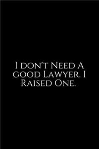 I Don't Need A good Lawyer. I Raised One