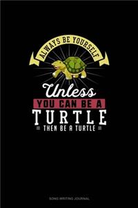 Always Be Yourself Unless You Can Be A Turtle Then Be A Turtle