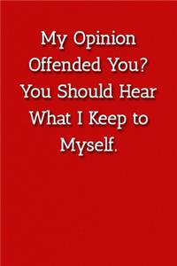 My Opinion Offended You? You Should Hear What I Keep to Myself. Notebook