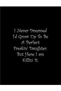 I Never Dreamed I'd Grow Up To Be A Perfect Freakin' Daughter: Line Notebook Handwriting Practice Paper Workbook