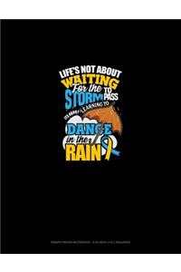 Life's Not About Waiting For The Storm To Pass, It's About Learning To Dance In The Rain