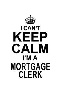 I Can't Keep Calm I'm A Mortgage Clerk