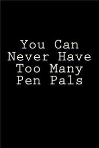 You Can Never Have Too Many Pen Pals
