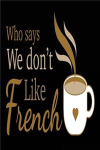 Who Says We Don't Like French