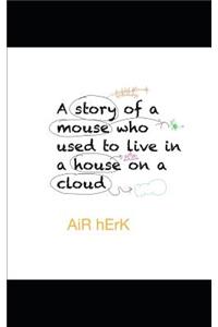 A Story of a Mouse Who Used to Live in a House on a Cloud
