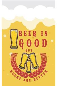 Beer Is Good But Beers Is Better
