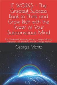 It Works - The Greatest Success Book to Think and Grow Rich with the Power of Your Subconscious Mind