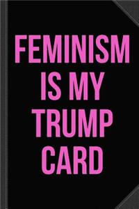 Feminism Is My Trump Card Journal Notebook