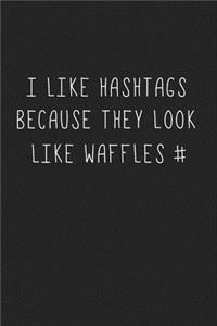 I Like Hashtags Because They Look Like Waffles