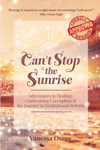 Can't Stop the Sunrise: Adventures in Healing, Confronting Corruption & the Journey to Institutional Reform