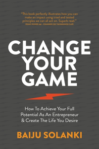 Change Your Game: How to Achieve Your Full Potential as an Entrepreneur & Create the Life You Desire