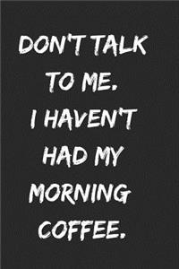 Don't Talk to Me. I Haven't Had My Morning Coffee.