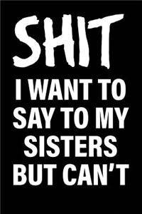 Shit I Want to Say to My Sisters But Can't