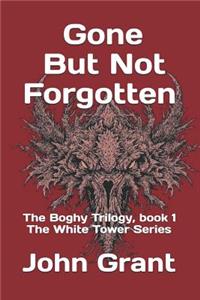 Gone But Not Forgotten: The Boghy Trilogy, Book 1 the White Tower Series