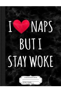 I Love Naps But I Stay Woke Composition Notebook