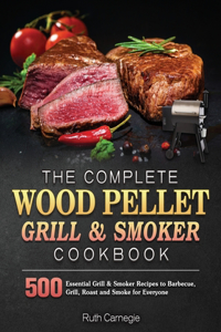 The Complete Wood Pellet Grill & Smoker Cookbook