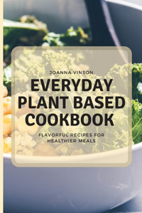 Everyday Plant Based Cookbook