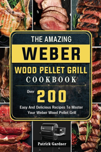 Amazing Weber Wood Pellet Grill Cookbook